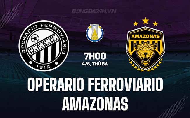 Nhận định Operario Ferroviario vs Amazonas 7h00 ngày 4/6 (Hạng 2 Brazil 2024)