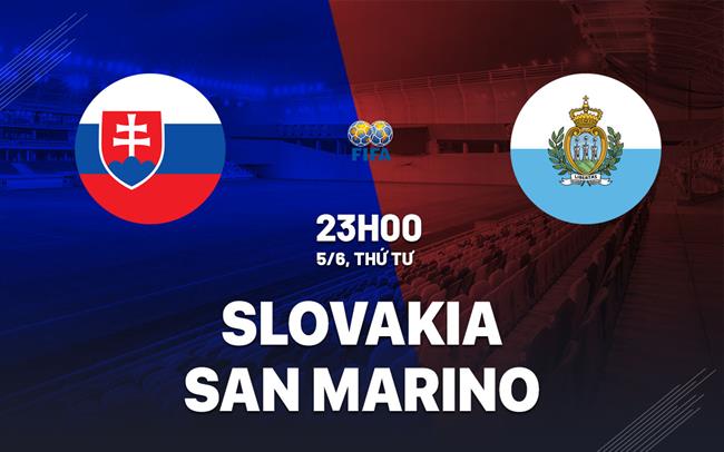 Nhận định bóng đá Slovakia vs San Marino 23h00 ngày 5/6 (Giao hữu)