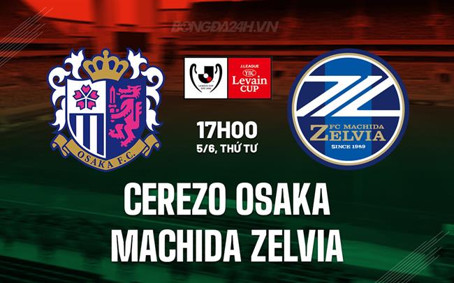 Nhận định Cerezo Osaka vs Machida Zelvia 17h00 ngày 5/6 (Cúp Liên Đoàn Nhật 2024)