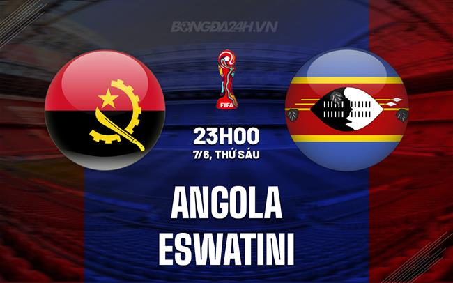 Nhận định Angola vs Eswatini 23h00 ngày 7/6 (Vòng loại World Cup 2026)