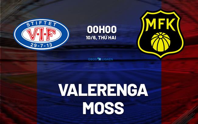 Nhận định bóng đá Valerenga vs Moss 0h00 ngày 10/6 (Hạng 2 Na Uy 2024)