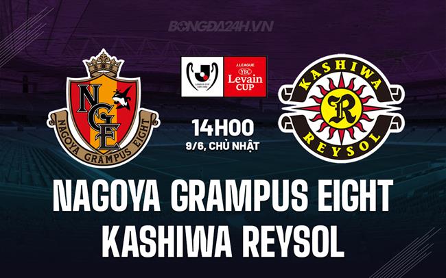 Nhận định Nagoya Grampus Eight vs Kashiwa Reysol 14h00 ngày 9/6 (Cúp Liên đoàn Nhật 2024)