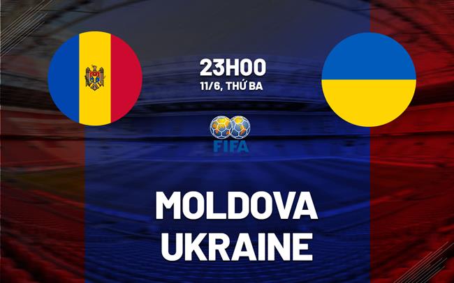 Nhận định bóng đá Moldova vs Ukraine 23h00 ngày 11/6 (Giao hữu quốc tế)