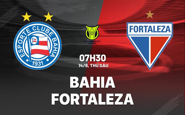 Nhận định bóng đá Bahia vs Fortaleza 7h30 ngày 14/6 (VĐQG Brazil 2024)