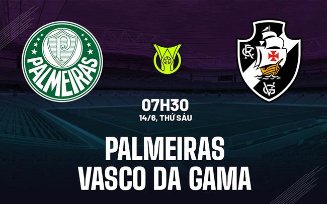 Nhận định Palmeiras vs Vasco da Gama 7h30 ngày 14/6 (VĐQG Brazil 2024)