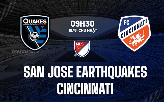 Nhận định San Jose Earthquakes vs Cincinnati 9h30 ngày 16/6 (Nhà nghề Mỹ 2024)