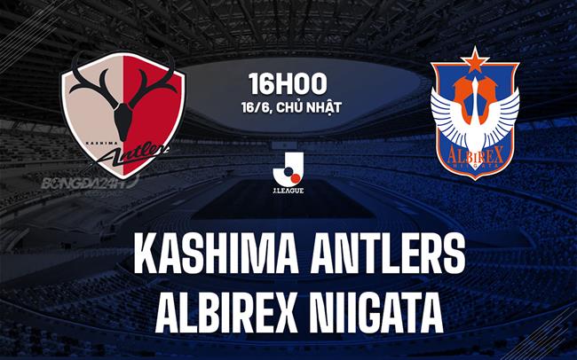 Nhận định Kashima Antlers vs Albirex Niigata 16h00 ngày 16/6 (VĐQG Nhật Bản 2024)