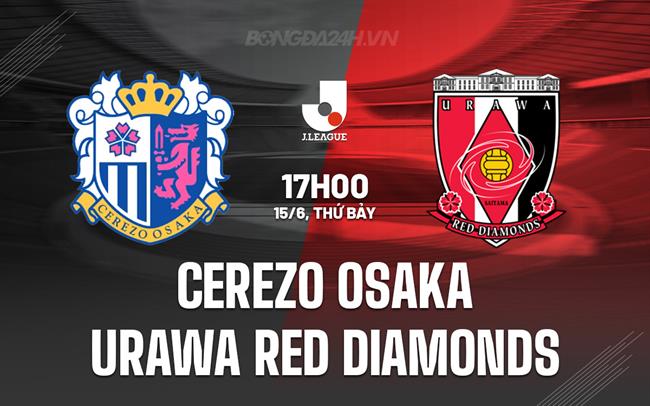 Nhận định Cerezo Osaka vs Urawa Red Diamonds 17h00 ngày 15/6 (VĐQG Nhật Bản 2024)