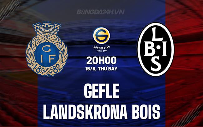 Nhận định Gefle vs Landskrona BoIS 20h00 ngày 15/6 (Hạng 2 Thụy Điển 2024)