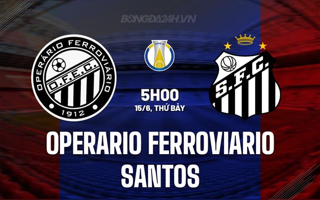 Nhận định Operario Ferroviario vs Santos 5h00 ngày 15/6 (Hạng 2 Brazil 2024)