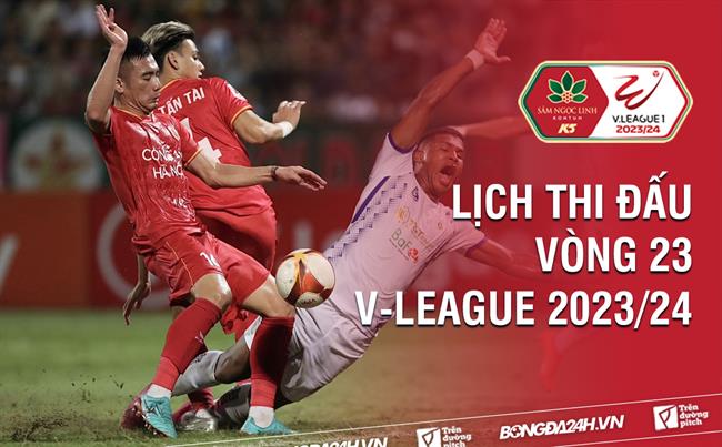 Lịch thi đấu vòng 23 V-League 2023/24 Lich thi dau vong 23 V-League 2023/24