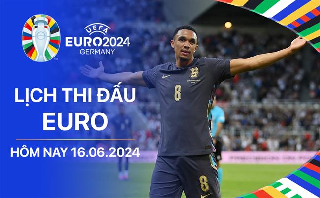 Lich thi dau Euro 16/6/2024