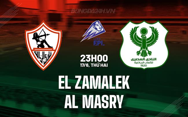 Nhận định El Zamalek vs Al Masry 23h00 ngày 17/6 (VĐQG Ai Cập 2023/24)