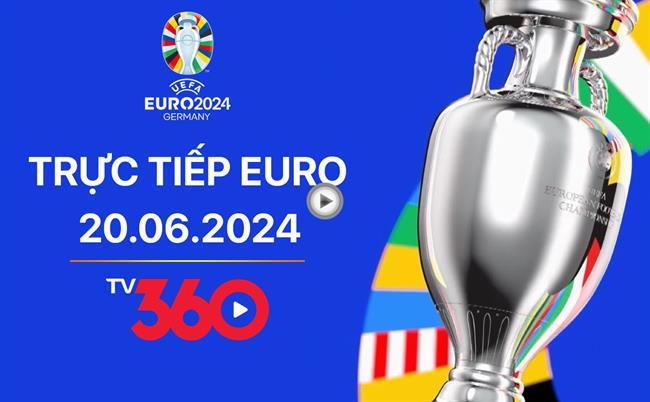 Trực tiếp VCK EURO 2024 bảng B và C hôm nay 20/6 (Link xem Full HD)