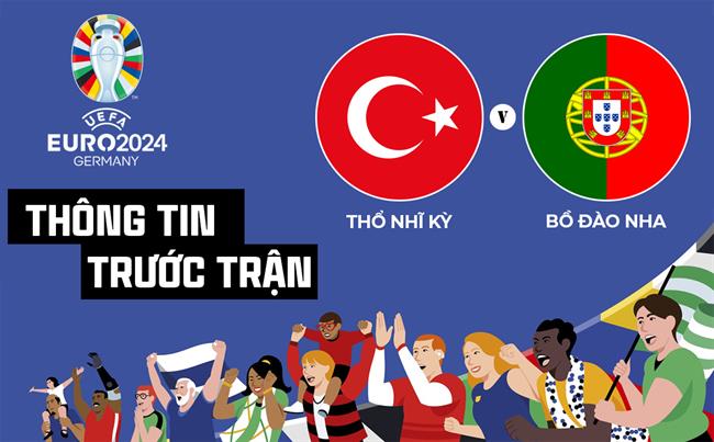 Thông tin trước trận đấu Thổ Nhĩ Kỳ vs Bồ Đào Nha (Bảng F Euro 2024) ngày 22/6