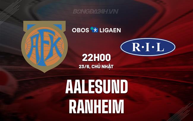 Nhận định Aalesund vs Ranheim 22h00 ngày 23/6 (Hạng 2 Na Uy 2024)