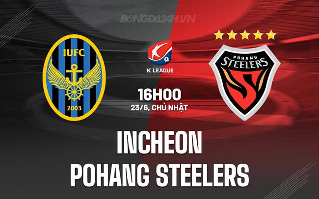 Nhận định Incheon vs Pohang Steelers 16h00 ngày 23/6 (VĐQG Hàn Quốc 2024)
