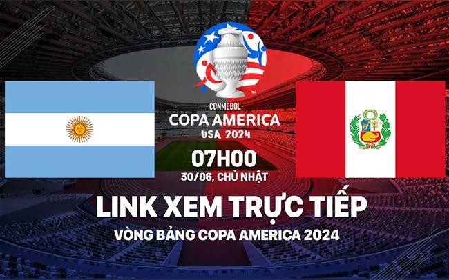 Argentina vs Peru link xem trực tiếp Copa America 2024