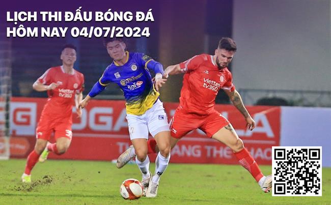 Lich thi dau bong da hom nay 4/7/2024