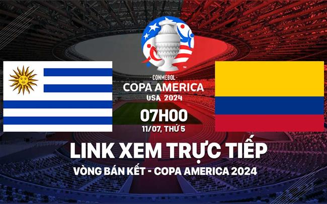 Trực tiếp bóng đá Uruguay vs Colombia link xem Copa America 2024