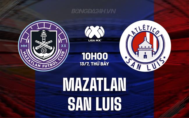 Nhận định Mazatlan vs San Luis 10h00 ngày 13/7 (VĐQG Mexico 2024)