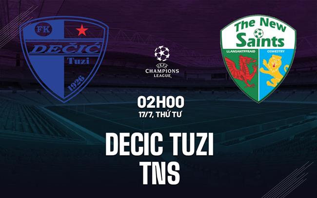 Nhận định Decic Tuzi vs The New Saints 2h00 ngày 17/7 (Champions League 2024/25)