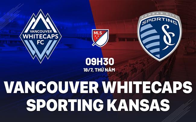 Nhận định Vancouver Whitecaps vs Sporting Kansas 9h30 ngày 18/7 (Nhà nghề Mỹ 2024)