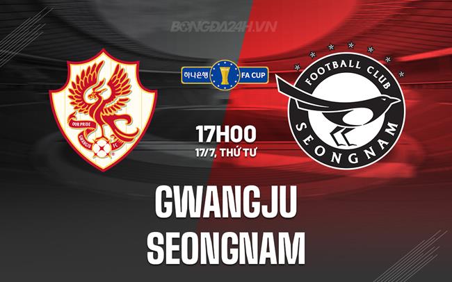 Nhận định Gwangju vs Seongnam 17h00 ngày 17/7 (Cúp QG Hàn Quốc 2024)
