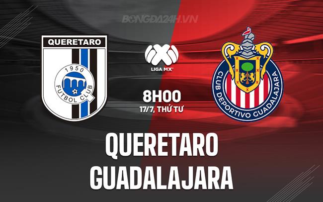 Nhận định Queretaro vs Guadalajara 8h00 ngày 17/7 (VĐQG Mexico 2024/25)