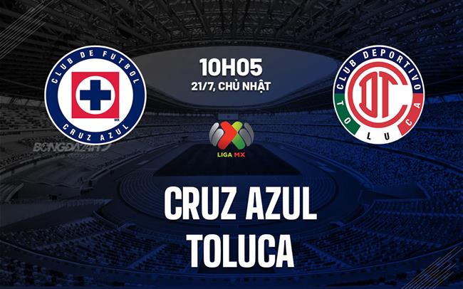 Nhận định bóng đá Cruz Azul vs Toluca 10h05 ngày 21/7 (VĐQG Mexico 2024/25)