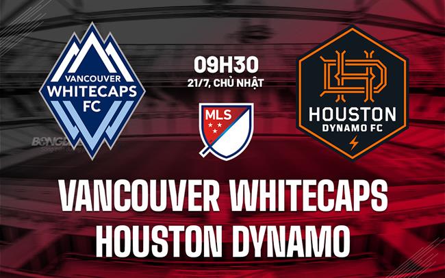Nhận định Vancouver Whitecaps vs Houston Dynamo 9h30 ngày 21/7 (Nhà nghề Mỹ 2024)