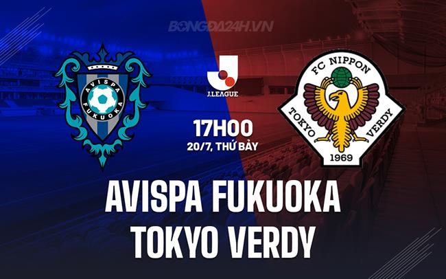 Nhận định Avispa Fukuoka vs Tokyo Verdy 17h00 ngày 20/7 (VĐQG Nhật Bản 2024)