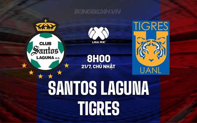 Nhận định Santos Laguna vs Tigres 8h00 ngày 21/7 (VĐQG Mexico 2024/25)