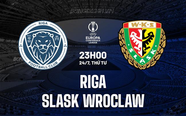 Nhận định Riga vs Slask Wroclaw 23h00 ngày 24/7 (Conference League 2024/25)