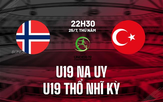 Nhận định U19 Na Uy vs U19 Thổ Nhĩ Kỳ 22h30 ngày 25/7 (Playoff World Cup 2025)