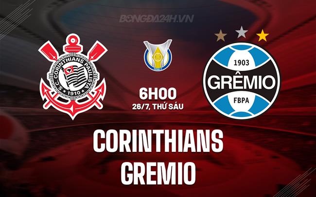 Nhận định Corinthians vs Gremio 6h00 ngày 26/7 (VĐQG Brazil 2024)