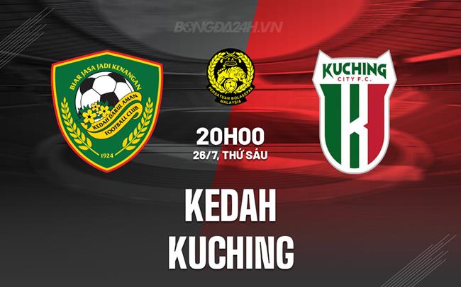 Nhận định Kedah vs Kuching 20h00 ngày 26/7 (VĐQG Malaysia 2024)