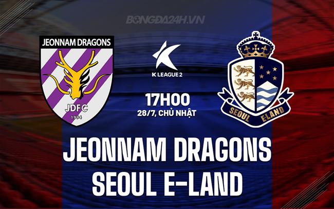 Nhận định Jeonnam Dragons vs Seoul E-Land 17h00 ngày 28/7 (Hạng 2 Hàn Quốc 2024)