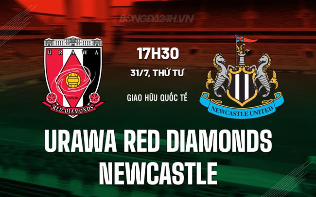 Nhận định Urawa Reds vs Newcastle 17h30 ngày 31/7 (Giao hữu hè 2024)