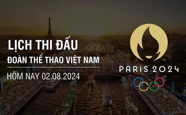 Lich thi dau Olympic 2024 hom nay 2/8 cua doan TTVN