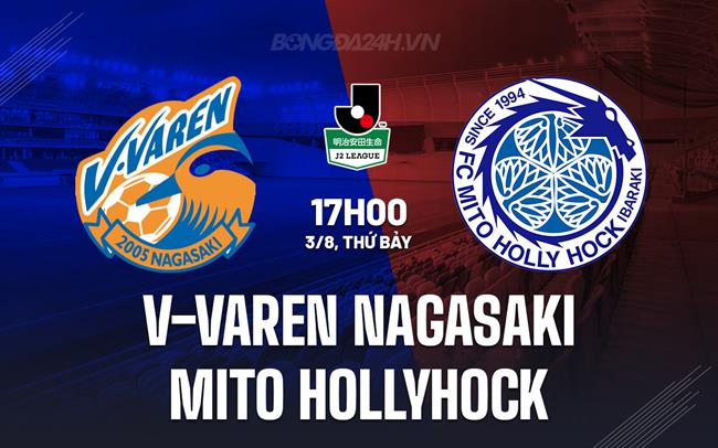 Nhận định V-Varen Nagasaki vs Mito Hollyhock 17h00 ngày 3/8 (Hạng 2 Nhật Bản 2024)