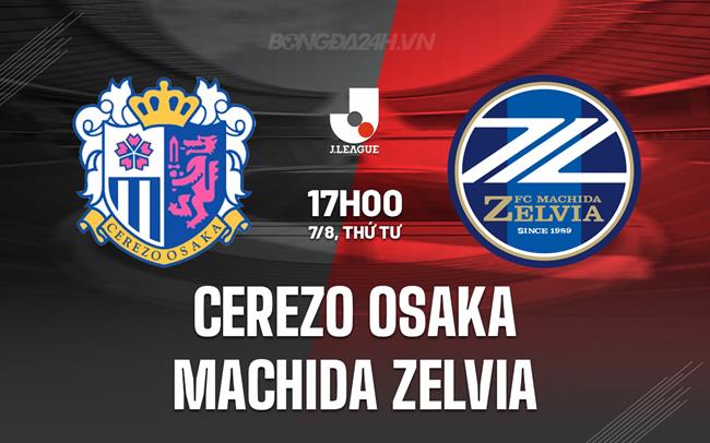 Nhận định Cerezo Osaka vs Machida Zelvia 17h00 ngày 7/8 (VĐQG Nhật Bản 2024)
