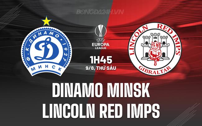 Nhận định Dinamo Minsk vs Lincoln Red Imps 1h45 ngày 9/8 (Europa League 2024/25)