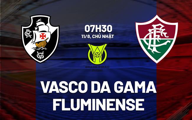 Nhận định Vasco da Gama vs Fluminense 7h30 ngày 11/8 (VĐQG Brazil 2024)