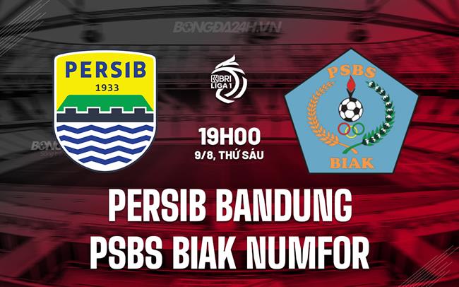 Nhận định Persib Bandung vs PSBS Biak Numfor 19h00 ngày 9/8 (VĐQG Indonesia 2024/25)