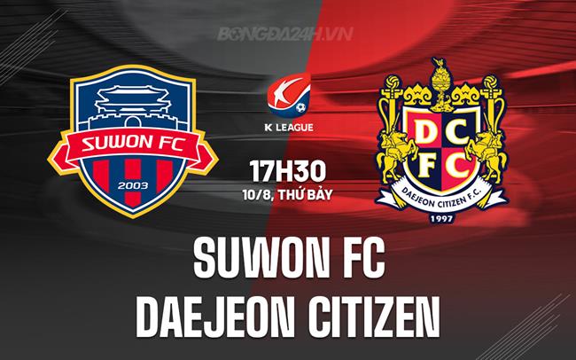 Nhận định Suwon FC vs Daejeon Citizen 17h30 ngày 10/8 (VĐQG Hàn Quốc 2024)
