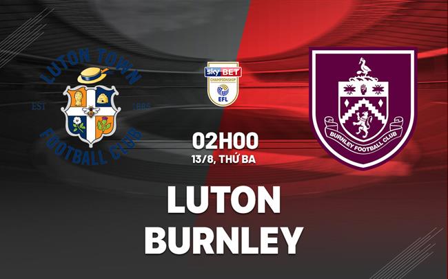 nhan dinh bong da du doan Luton vs Burnley hang nhat anh championship hom nay