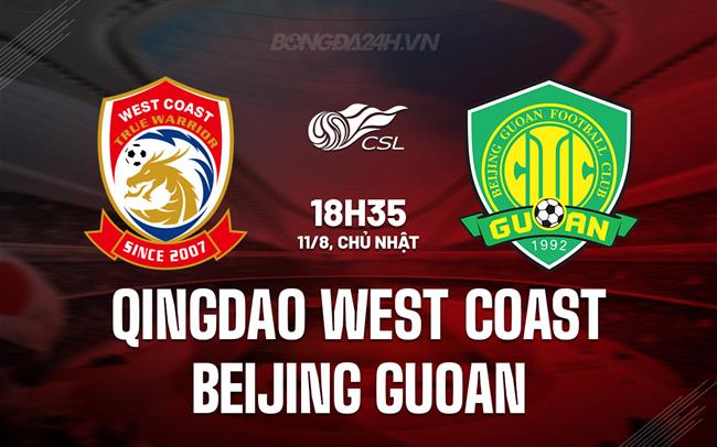 Nhận định Qingdao West Coast vs Beijing Guoan 18h35 ngày 11/8 (VĐQG Trung Quốc 2024)