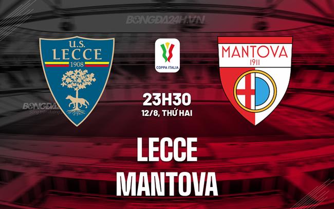 Nhận định Lecce vs Mantova 23h30 ngày 12/8 (Cúp QG Italia 2023/24)
