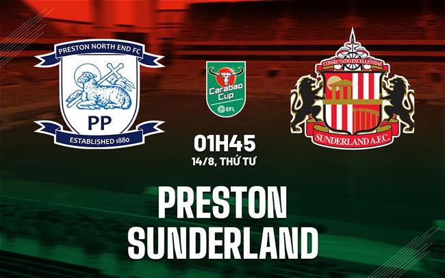 Nhận định bóng đá Preston vs Sunderland 1h45 ngày 14/8 (Cúp liên đoàn Anh 2024/25)